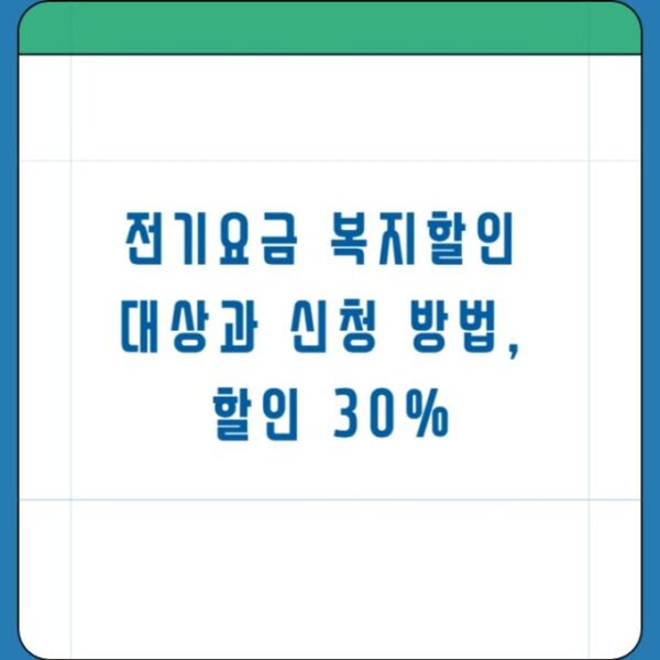 전기요금 복지할인 대상과 신청 방법, 할인 30%와 한도 상세 설명