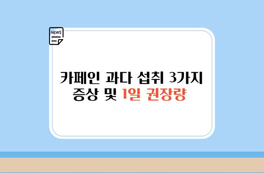 카페인 과다 섭취 3가지 증상 및 1일 권장량 빠르게 알아보자