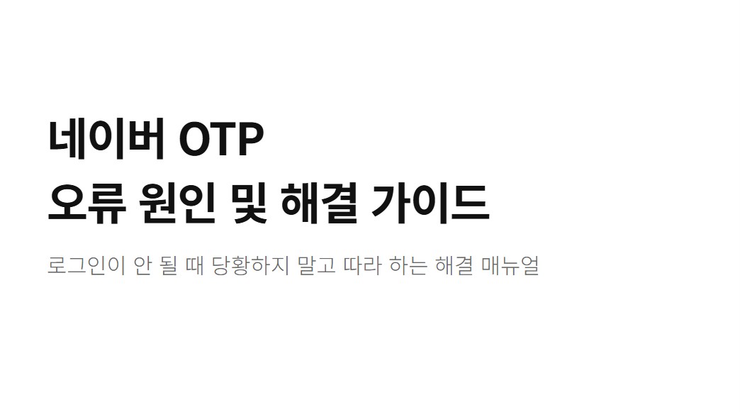 네이버 OTP 오류 원인과 해결법 총정리, 로그인 안될 때 이렇게 하세요