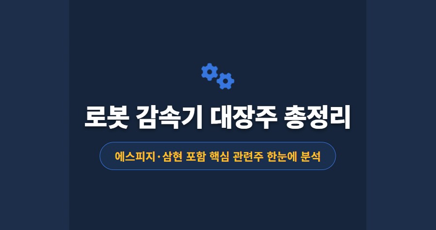 로봇 감속기 대장주 총정리ㅣ에스피지·삼현 포함 핵심 관련주 한눈에 분석