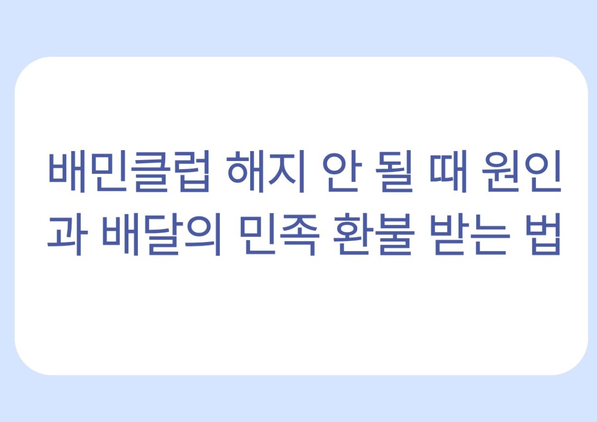 배민클럽 해지 안 될 때 원인과 배달의 민족 환불 받는 법